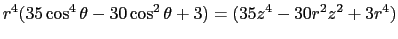 $\displaystyle r^4 (35\cos^4\theta-30\cos^2\theta+3) = (35z^4-30r^2z^2+3r^4)$