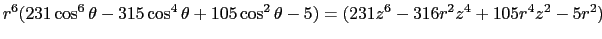 $\displaystyle r^6 (231\cos^6\theta-315\cos^4\theta+105\cos^2\theta-5) = (231z^6-316r^2z^4+105r^4z^2-5r^2)$
