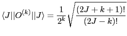 $\displaystyle \langle J\vert\vert O^{(k)}\vert\vert J\rangle = \frac{1}{2^k} \sqrt{\frac{(2J+k+1)!}{(2J-k)!}}$