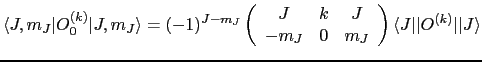$\displaystyle \langle J,m_J\vert O_0^{(k)}\vert J,m_J\rangle = (-1)^{J-m_J} \le...
...J & 0 & m_J \end{array} \right) \langle J\vert\vert O^{(k)}\vert\vert J\rangle $