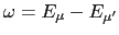 $ \omega = E_\mu-E_{\mu'}$