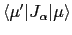 $ \langle \mu'\vert J_\alpha\vert\mu\rangle $